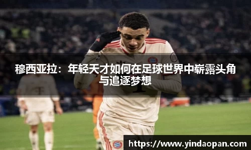 穆西亚拉：年轻天才如何在足球世界中崭露头角与追逐梦想