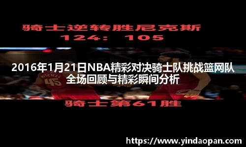2016年1月21日NBA精彩对决骑士队挑战篮网队全场回顾与精彩瞬间分析