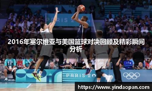 2016年塞尔维亚与美国篮球对决回顾及精彩瞬间分析