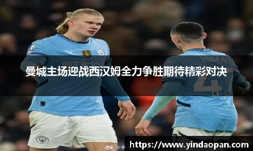 曼城主场迎战西汉姆全力争胜期待精彩对决