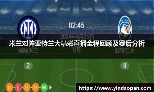 米兰对阵亚特兰大精彩直播全程回顾及赛后分析