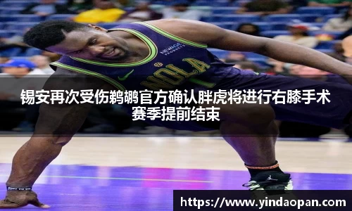 锡安再次受伤鹈鹕官方确认胖虎将进行右膝手术赛季提前结束