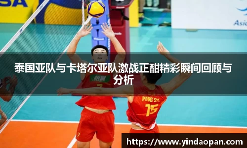 泰国亚队与卡塔尔亚队激战正酣精彩瞬间回顾与分析