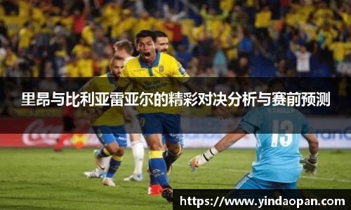 里昂与比利亚雷亚尔的精彩对决分析与赛前预测