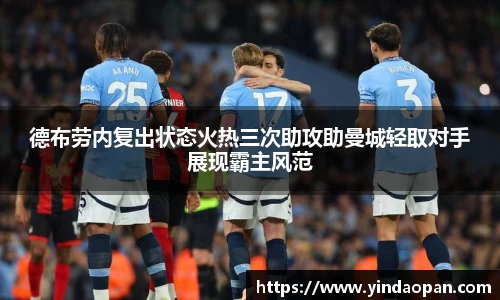 德布劳内复出状态火热三次助攻助曼城轻取对手展现霸主风范